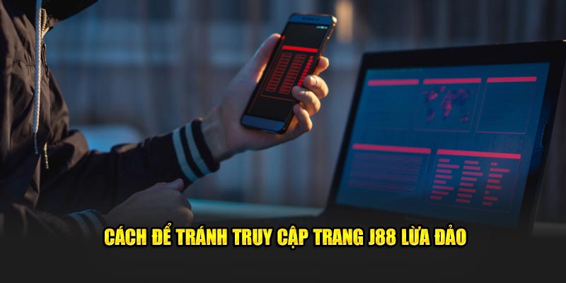 Cách để tránh truy cập trang J88 lừa đảo