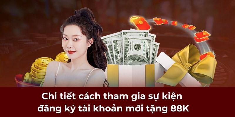 Chi tiết cách tham gia sự kiện tài khoản mới tặng 88K