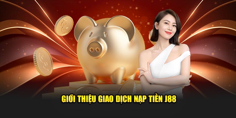 Giới thiệu giao dịch nạp tiền J88