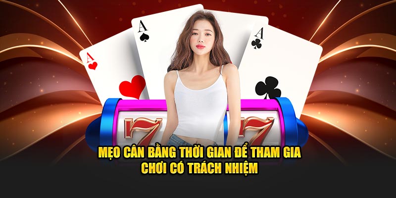 Mẹo cân bằng thời gian khi tham gia chơi tại nhà cái