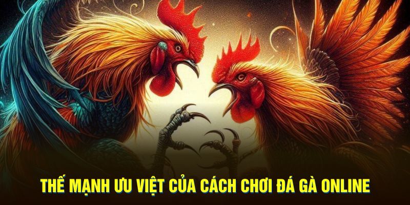 Thế mạnh ưu việt của cách chơi đá gà online